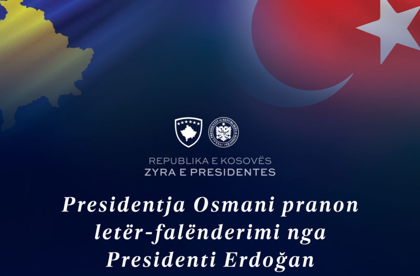  Presidentja Osmani pranon letër-falënderimi nga Presidenti Erdoğan për mbështetjen e dhënë pas tërmeteve në Turqi